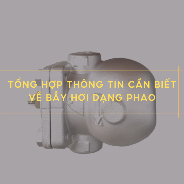 Tổng hợp thông tin cần biết về bẫy hơi dạng phao