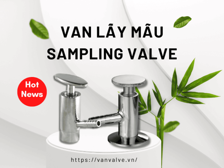 Van lấy mẫu Sampling Valve | Cấu tạo, ưu điểm và thông số