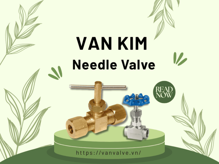Van kim Needle Valve là gì